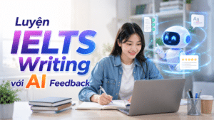 Luyện IELTS Writing với AI Feedback: Có Thật Sự Hiệu Quả?