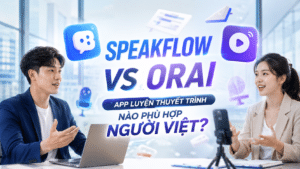SpeakFlow vs Orai: app luyện thuyết trình nào phù hợp người Việt?