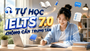Tự học IELTS 7.0 không cần trung tâm