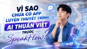 Vì sao chưa có app luyện thuyết trình AI thuần Việt trước SpeakFlow?